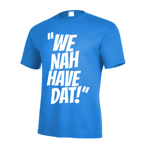 We Nah Have DAT T Shirt