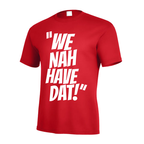 We Nah Have DAT T Shirt