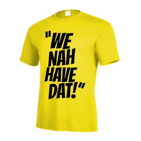 We Nah Have DAT T Shirt